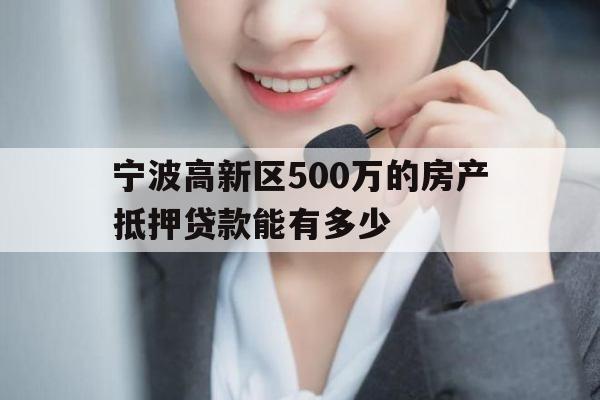 宁波高新区500万的房产抵押贷款能有多少