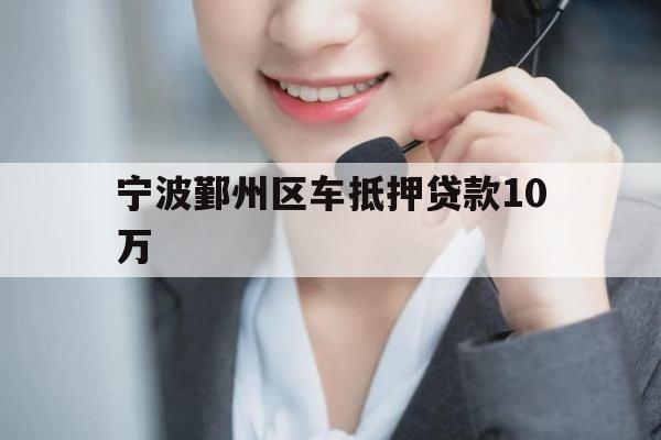 宁波鄞州区车抵押贷款10万