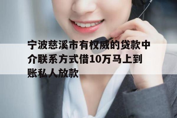 宁波慈溪市有权威的贷款中介联系方式借10万马上到账私人放款