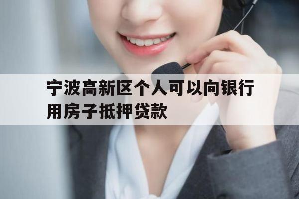 宁波高新区个人可以向银行用房子抵押贷款