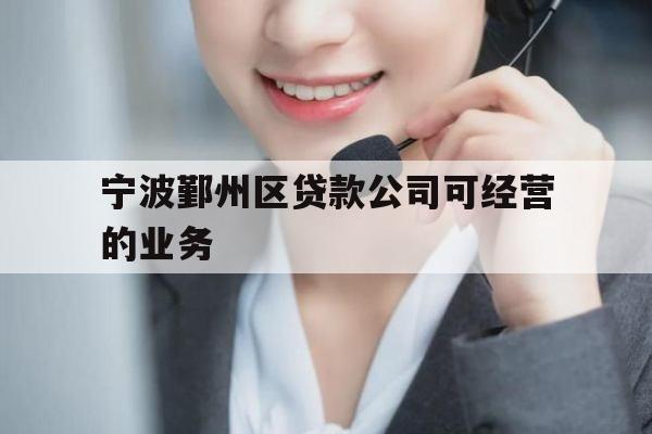 宁波鄞州区贷款公司可经营的业务