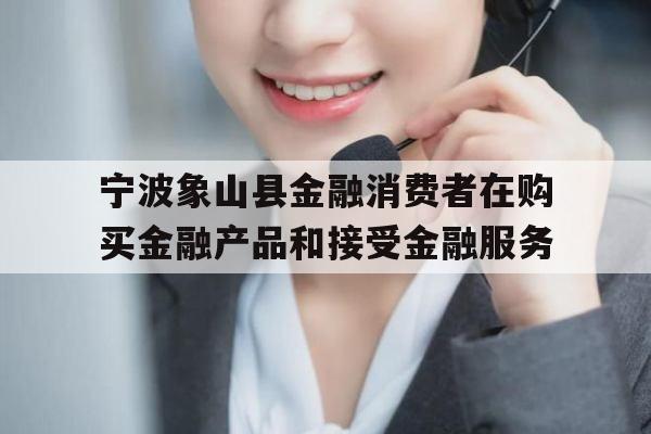 宁波象山县金融消费者在购买金融产品和接受金融服务