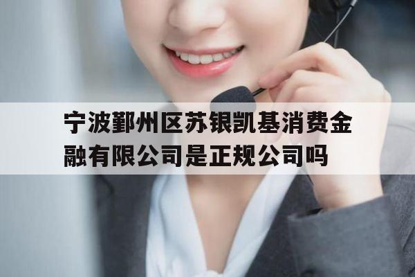 宁波鄞州区苏银凯基消费金融有限公司是正规公司吗