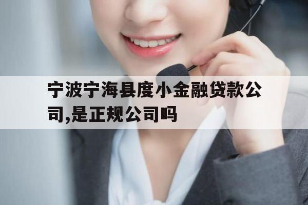 宁波宁海县度小金融贷款公司,是正规公司吗